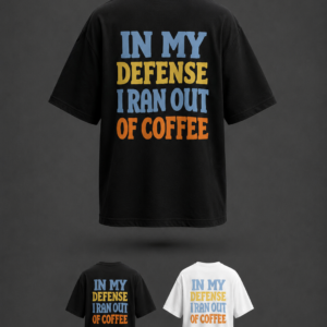 In My Defense, I Ran Out Of Coffee Tee